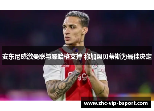 安东尼感激曼联与滕哈格支持 称加盟贝蒂斯为最佳决定 安东尼感激曼联与滕哈格支持 称加盟贝蒂斯为最佳决定