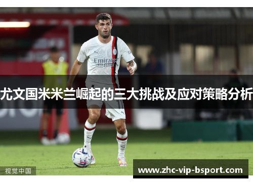 尤文国米米兰崛起的三大挑战及应对策略分析 尤文国米米兰崛起的三大挑战及应对策略分析
