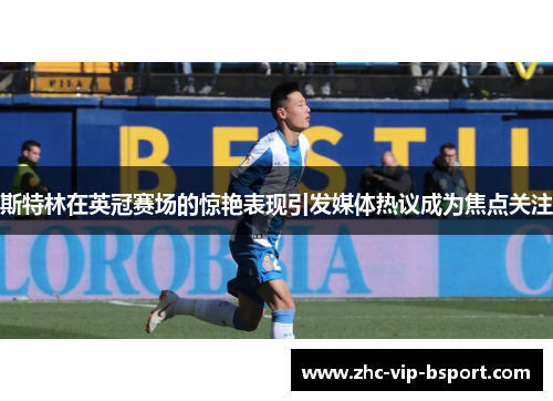 斯特林在英冠赛场的惊艳表现引发媒体热议成为焦点关注 斯特林在英冠赛场的惊艳表现引发媒体热议成为焦点关注