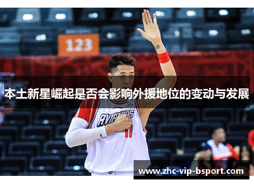 本土新星崛起是否会影响外援地位的变动与发展 本土新星崛起是否会影响外援地位的变动与发展