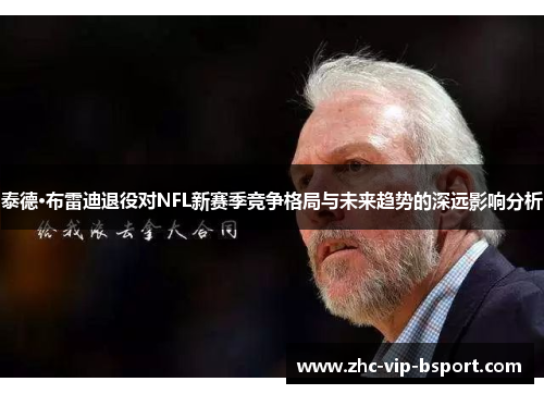 泰德·布雷迪退役对NFL新赛季竞争格局与未来趋势的深远影响分析 泰德·布雷迪退役对NFL新赛季竞争格局与未来趋势的深远影响分析