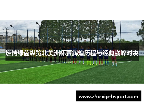 燃情绿茵纵览北美洲杯赛辉煌历程与经典巅峰对决 燃情绿茵纵览北美洲杯赛辉煌历程与经典巅峰对决