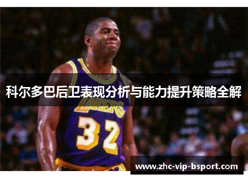 科尔多巴后卫表现分析与能力提升策略全解 科尔多巴后卫表现分析与能力提升策略全解