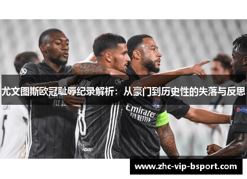 尤文图斯欧冠耻辱纪录解析：从豪门到历史性的失落与反思