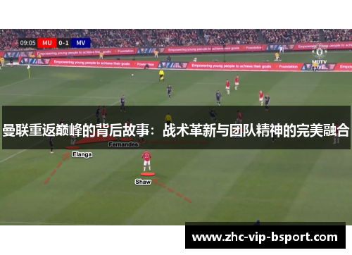 曼联重返巅峰的背后故事:战术革新与团队精神的完美融合 曼联重返巅峰的背后故事:战术革新与团队精神的完美融合